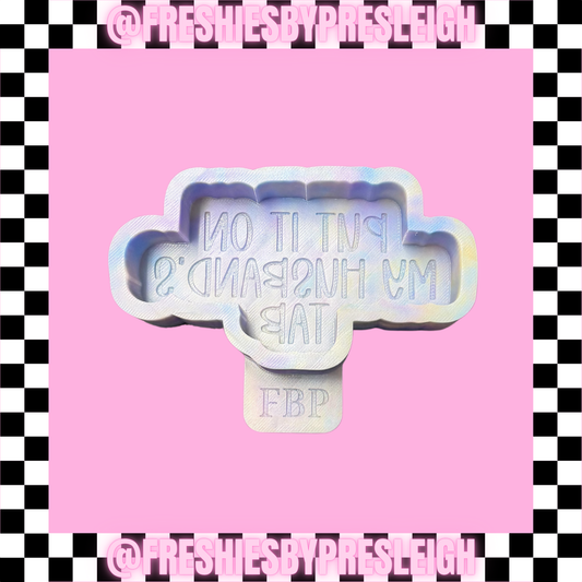 Put It On My Husband's Tab Freshie Mold